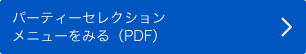 パーティーセレクションメニューをみる(PDF)